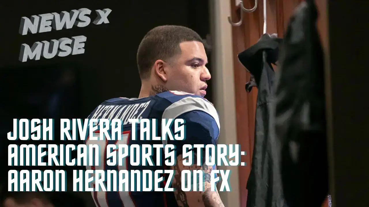 Josh Rivera Talks American Sports Story: Aaron Hernandez on FX