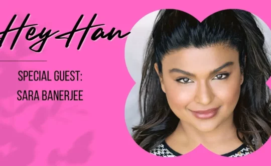 Hey Han - Special Guest Sara Banerjee