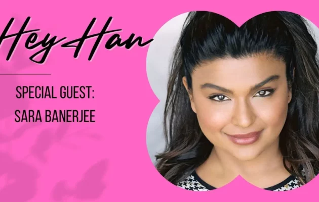 Hey Han - Special Guest Sara Banerjee