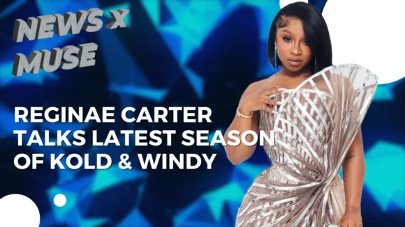 Reginae Carter Talks Latest Season of Kold & Windy