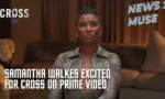 Samantha Walkes Excited For Cross on Prime Video