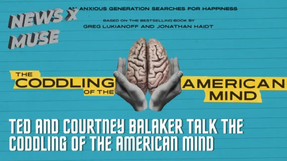 Ted and Courtney Balaker Talk The Coddling of the American Mind