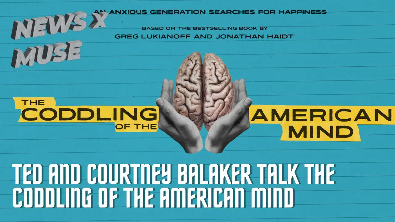 Ted and Courtney Balaker Talk The Coddling of the American Mind